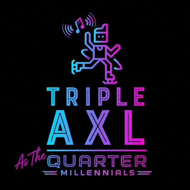 avatar for Triple AXL as the Quarter Millennials